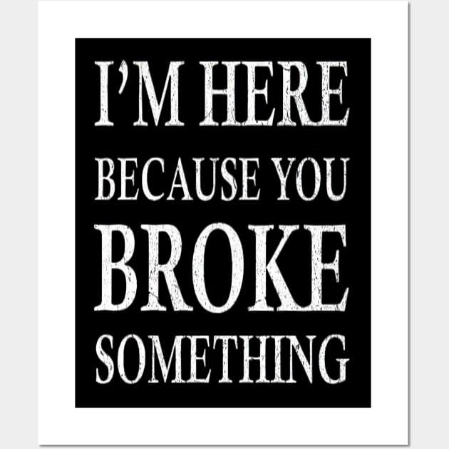 I'm Here Because You Broke Something Wall Art by TooplesArt